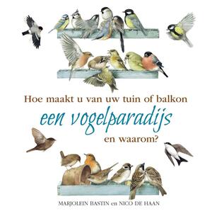 Hoe maakt u van uw tuin of balkon een vogelparadijs - Nico de Haan, Marjolein Bastin Hoe maakt u van uw tuin of balkon een vogelparadijs - Nico de Haan, Marjolein Bastin