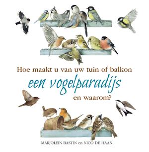 Hoe maakt u van uw tuin of balkon een vogelparadijs - Nico de Haan, Marjolein Bastin Hoe maakt u van uw tuin of balkon een vogelparadijs - Nico de Haan, Marjolein Bastin