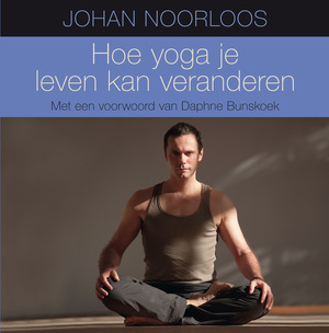 Hoe yoga je leven kan veranderen - Johan Noorloos Hoe yoga je leven kan veranderen - Johan Noorloos