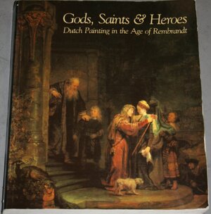 Gods, Saints, & Heroes: Dutch painting in the age of Rembrandt - Albert Blankert, National Gallery Of Art (U.S.), Detroit Institute Of Arts Gods, Saints, & Heroes: Dutch painting in the age of Rembrandt - Albert Blankert, National Gallery Of Art (U.S.), Detroit Institute Of Arts