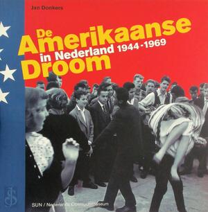 De Amerikaanse droom in Nederland 1944-1969 - Jan Donkers