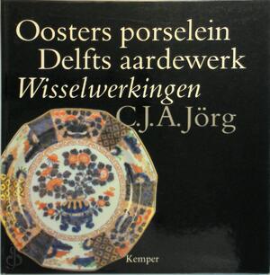 Oosters porselein, Delfts aardewerk - C. J. A. Jörg Oosters porselein, Delfts aardewerk - C. J. A. Jörg