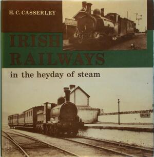 Irish Railways in the Heyday of Steam - H.C. Casserley