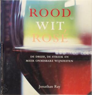 Rood, wit, rosé: de druif, de streek en meer onmisbare wijnfeiten - Jonathan Ray