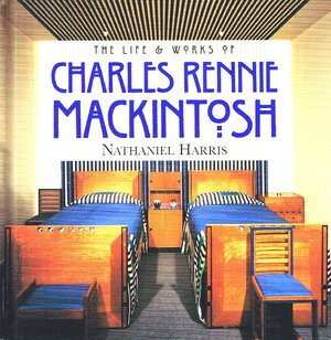 The life and works of Charles Rennie Mackintosh - Nathaniel Harris