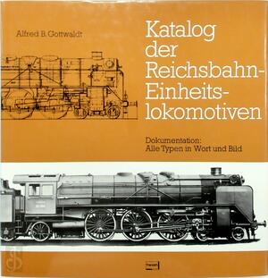 Katalog der Reichsbahn-Einheitslokomotiven - Alfred B. Gottwaldt Katalog der Reichsbahn-Einheitslokomotiven - Alfred B. Gottwaldt
