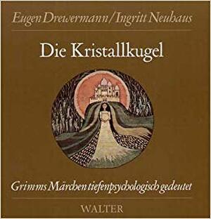 Die Kristallkugel: Grimms Märchen tiefenpsychologisch gedeutet - Eugen Drewermann, Ingritt Neuhaus