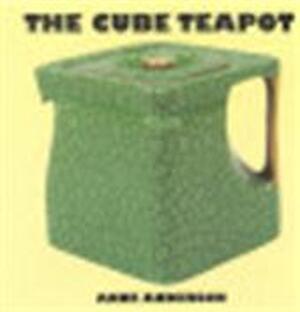 The cube teapot - Anne Anderson, Paul Atterbury The cube teapot - Anne Anderson, Paul Atterbury