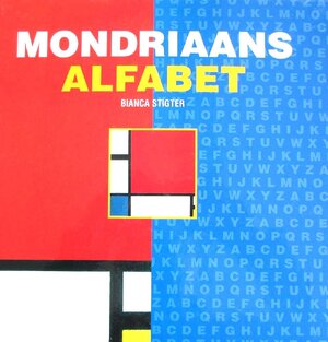 Mondriaans alfabet - van abstract tot zelfportret - Bianca Stigter Mondriaans alfabet - van abstract tot zelfportret - Bianca Stigter