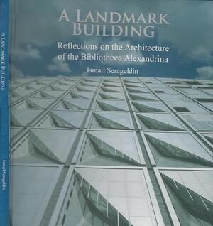 A Landmark Building: reflections on the architecture of the Bibliotheca Alexandrina - Ismail Serageldin