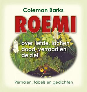 Roemi over liefde, lachen, dood, verraad en de ziel - Djelal Oed-Din Roemi Roemi over liefde, lachen, dood, verraad en de ziel - Djelal Oed-Din Roemi