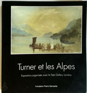 Turner and the Alps - David Blayney Brown, Joseph Mallord William Turner, Fondation Pierre Gianadda Turner and the Alps - David Blayney Brown, Joseph Mallord William Turner, Fondation Pierre Gianadda