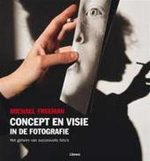 Concept en visie in de fotografie - Michael Freeman Concept en visie in de fotografie - Michael Freeman