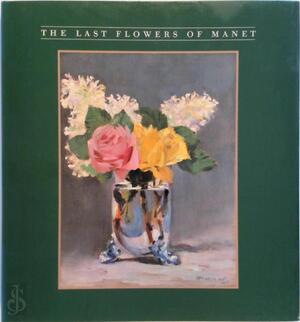 The Last Flowers of Manet - Robert Gordon, Andrew Forge The Last Flowers of Manet - Robert Gordon, Andrew Forge