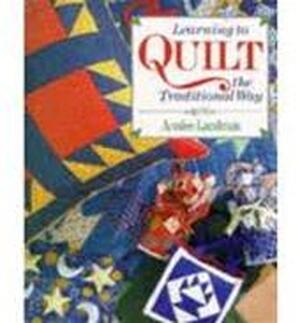 Learning to Quilt the Traditional Way - Annlee Landman, Penny Brown Learning to Quilt the Traditional Way - Annlee Landman, Penny Brown