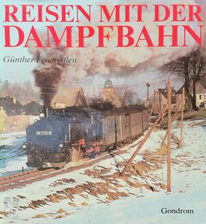 Reisen mit der Dampfbahn - Günther Feuereißen Reisen mit der Dampfbahn - Günther Feuereißen