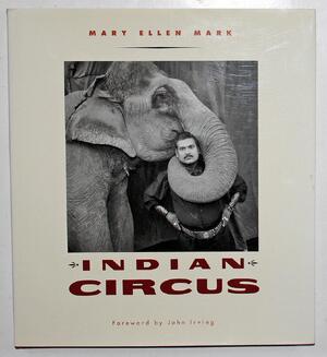 Indian Circus - Mary Ellen Mark, John Irving Indian Circus - Mary Ellen Mark, John Irving