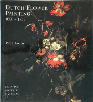 Dutch Flower Painting, 1600-1750 - Peter Mitchell, Paul Taylor, Dulwich Picture Gallery