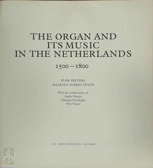 The organ and its music in the Netherlands - Flor Peeters, Maarten Albert Vente, Guido Peeters The organ and its music in the Netherlands - Flor Peeters, Maarten Albert Vente, Guido Peeters