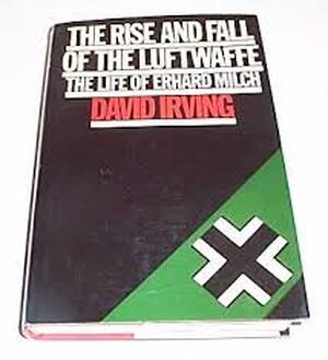 The Rise and Fall of the Luftwaffe - David Irving The Rise and Fall of the Luftwaffe - David Irving