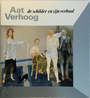 de schilder en zijn verhaal. Luxe editie - Lo van Driel, Aat Verhoog de schilder en zijn verhaal. Luxe editie - Lo van Driel, Aat Verhoog