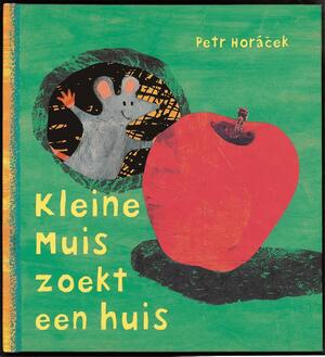 Kleine muis zoekt een huis - Petr Horacek Kleine muis zoekt een huis - Petr Horacek