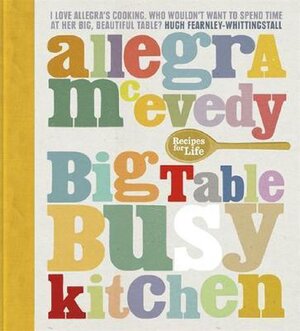 Big Table, Busy Kitchen - Allegra McEvedy