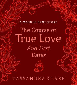 Course of True Love (and First Dates) - Cassandra Clare