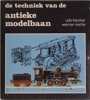 De techniek van de antieke modelbaan - Udo Becher, Werner Reiche, B. Sibbes, Ado Ladiges De techniek van de antieke modelbaan - Udo Becher, Werner Reiche, B. Sibbes, Ado Ladiges