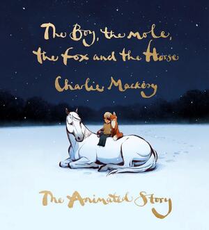 The Boy, the Mole, the Fox and the Horse: The Animated Story - Charlie Mackesy The Boy, the Mole, the Fox and the Horse: The Animated Story - Charlie Mackesy