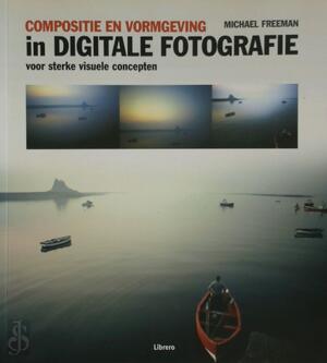 Compositie en vormgeving in digitale fotografie - Michael Freeman Compositie en vormgeving in digitale fotografie - Michael Freeman