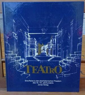 Teatro: eine Reise zu den oberitalienischen Theatern des 16. - 19. Jahrhunderts - Siegfried Albrecht, Susanne Grötz, Erwin Herzberger, Hans-Joachim Heyer, Ursula Quecke