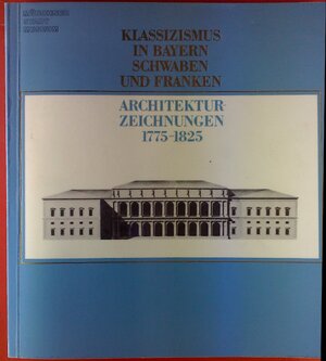 Klassizismus in Bayern, Schwaben und Franken - Winfried Nerdinger