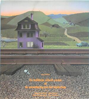 De bulldozer schuift verder of de verandering van het landschap - Jörg Müller