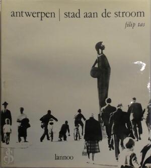 Antwerpen stad aan de stroom - Filip Tas, Ivo Michiels, Karel van Deuren