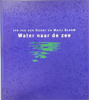 Water naar de zee - Jan van den Noort, Maili Blauw