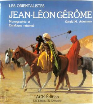 La vie et l'oeuvre de Jean-Léon Gérôme - Gerald M. Ackerman