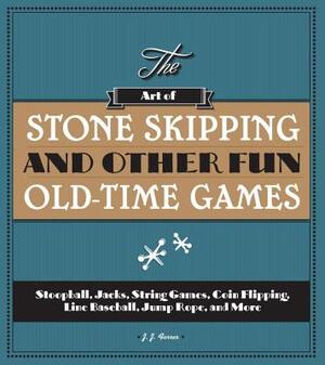 The Art of Stone Skipping and Other Fun Old-Time Games - J. J. Ferrer