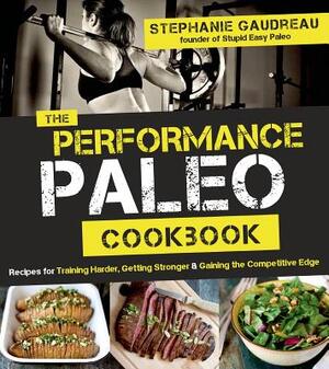 The Performance Paleo Cookbook - Stephanie Gaudreau The Performance Paleo Cookbook - Stephanie Gaudreau