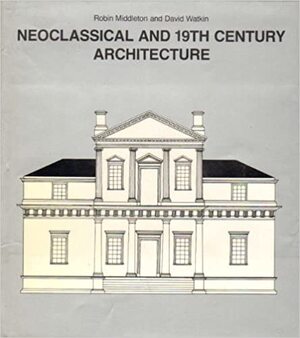 Neoclassical and 19th Century Architecture - Robin Middleton, David Watkin