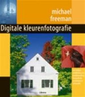 Digitale kleurenfotografie - Michael Freeman, John Degen, Nienke van Bemmel Digitale kleurenfotografie - Michael Freeman, John Degen, Nienke van Bemmel