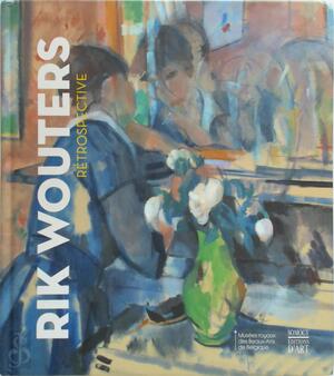Rik Wouters - Rétrospective - Rik Wouters Rik Wouters - Rétrospective - Rik Wouters