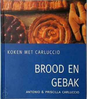 Brood en gebak - Antonio Carluccio, Priscilla Carluccio, Jacques Meerman Brood en gebak - Antonio Carluccio, Priscilla Carluccio, Jacques Meerman