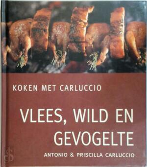 Vlees, wild en gevogelte - Antonio Carluccio, Priscilla, Jacques Meerman Vlees, wild en gevogelte - Antonio Carluccio, Priscilla, Jacques Meerman