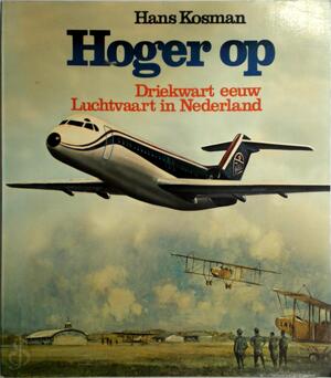 Hoger op: Driekwart eeuw luchtvaart in Nederland - Hans Kosman