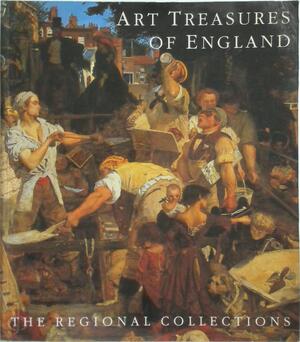 Art treasures of England: The regional collections - Art treasures of England: The regional collections -