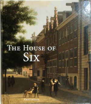 The house of Six - Vince Busch, Robert Lacey, Jan Six van Hillegom The house of Six - Vince Busch, Robert Lacey, Jan Six van Hillegom