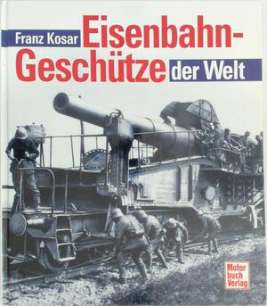 Eisenbahn-Geschütze der Welt - Franz Kosar Eisenbahn-Geschütze der Welt - Franz Kosar