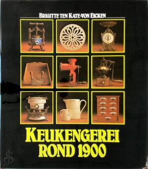 Keukengerei rond 1900 : Antiek en curiositeiten uit grootmoeders tijd - Brigitte ten Kate-von Eicken