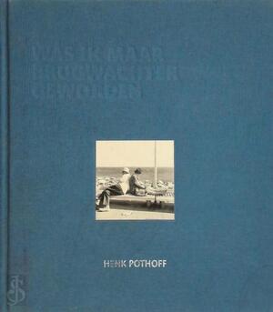 Was ik maar brugwachter geworden - H.G. Pothoff